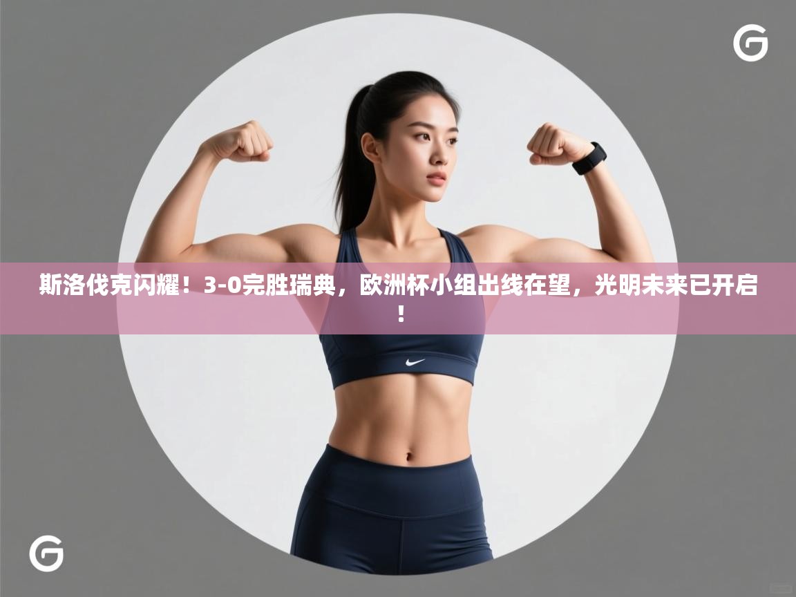 斯洛伐克闪耀!3-0完胜瑞典,欧洲杯小组出线在望,光明未来已开启! 第1张